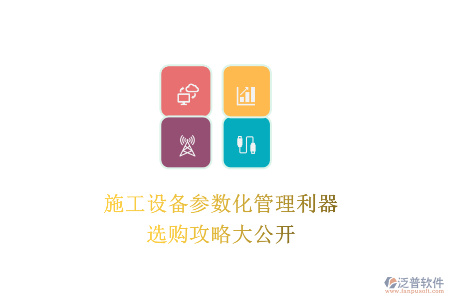 施工設(shè)備參數(shù)化管理利器，選購(gòu)攻略大公開