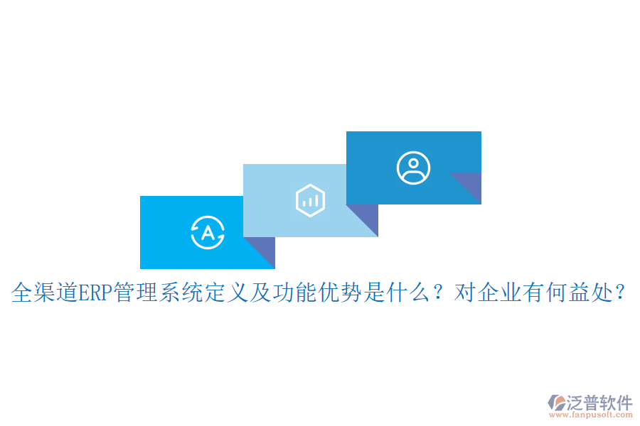 全渠道ERP管理系統(tǒng)定義及功能優(yōu)勢是什么？對企業(yè)有何益處？