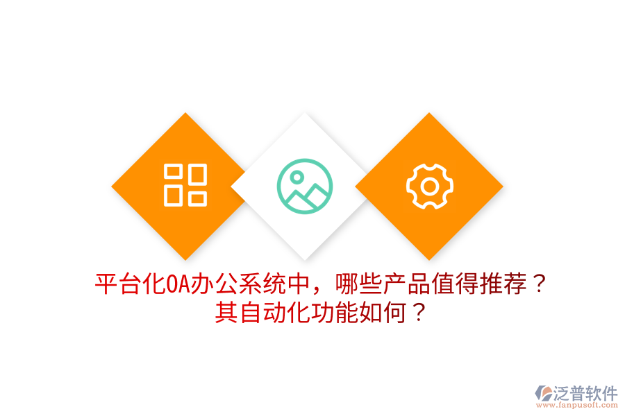  平臺化OA辦公系統(tǒng)中，哪些產(chǎn)品值得推薦？其自動化功能如何？