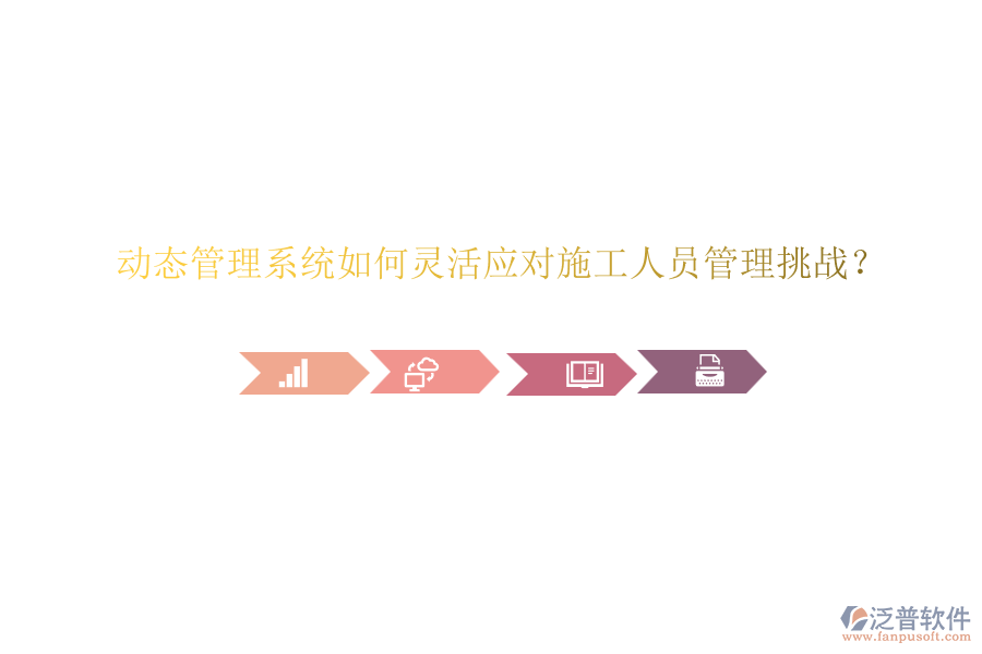 動(dòng)態(tài)管理系統(tǒng)如何靈活應(yīng)對(duì)施工人員管理挑戰(zhàn)？