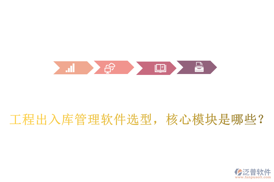 工程出入庫(kù)管理軟件選型，核心模塊是哪些？