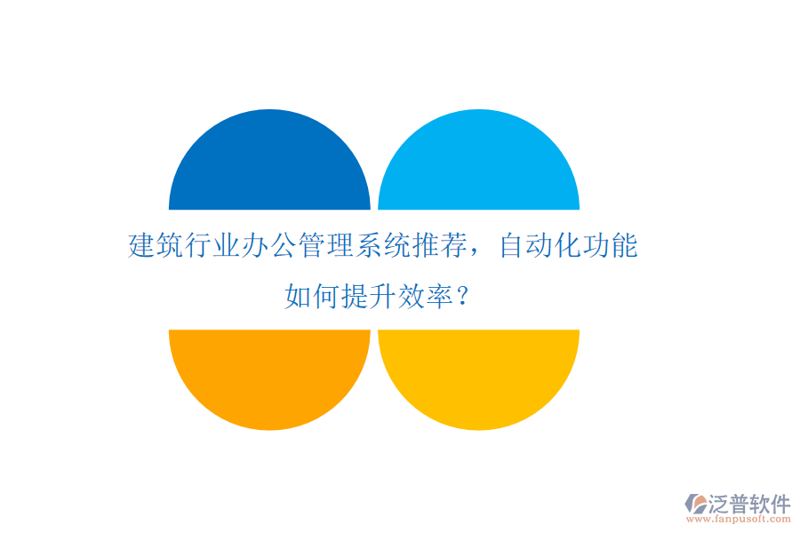 建筑行業(yè)辦公管理系統(tǒng)推薦，自動化功能如何提升效率？