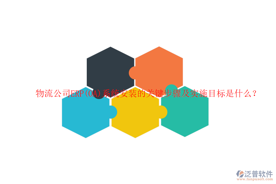 物流公司ERP(OA)系統(tǒng)安裝的關(guān)鍵步驟及實(shí)施目標(biāo)是什么？