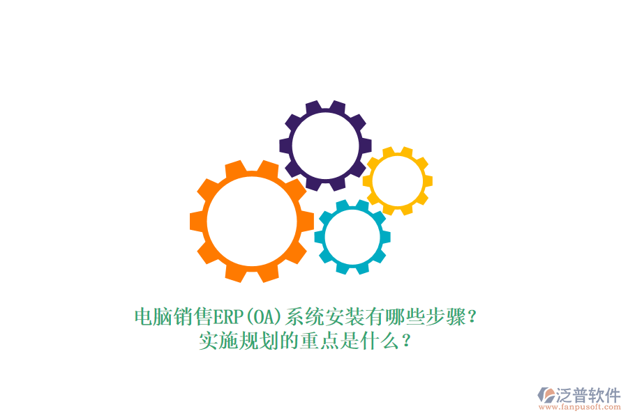 電腦銷售ERP(OA)系統(tǒng)安裝有哪些步驟？實(shí)施規(guī)劃的重點(diǎn)是什么？