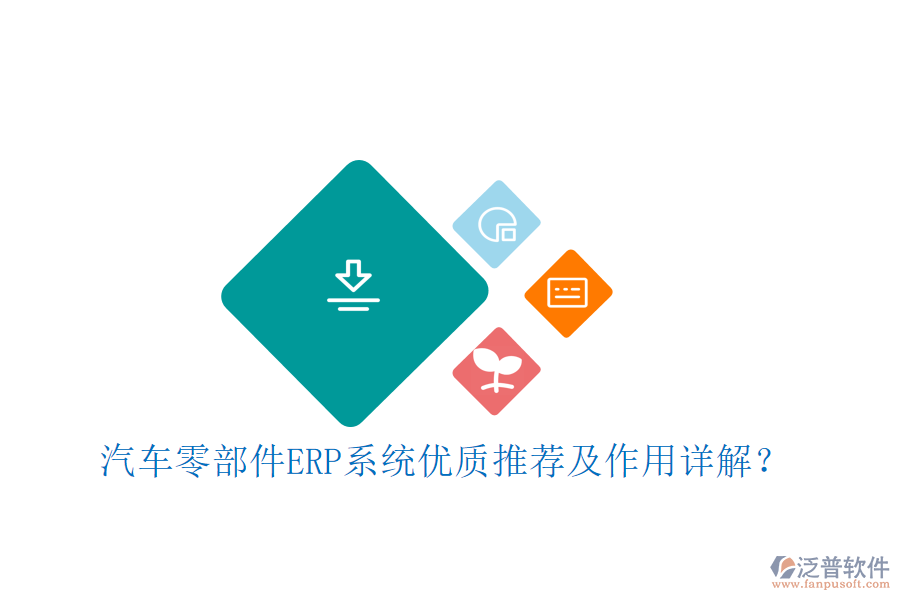 汽車零部件ERP系統(tǒng)優(yōu)質(zhì)推薦及作用詳解？