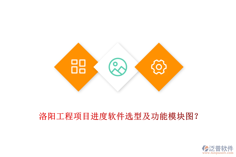 洛陽(yáng)工程項(xiàng)目進(jìn)度軟件選型及功能模塊圖？
