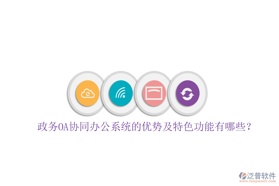  政務(wù)OA協(xié)同辦公系統(tǒng)的優(yōu)勢及特色功能有哪些？