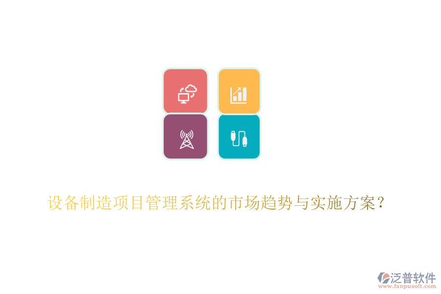 設(shè)備制造項(xiàng)目管理系統(tǒng)的市場(chǎng)趨勢(shì)與實(shí)施方案？