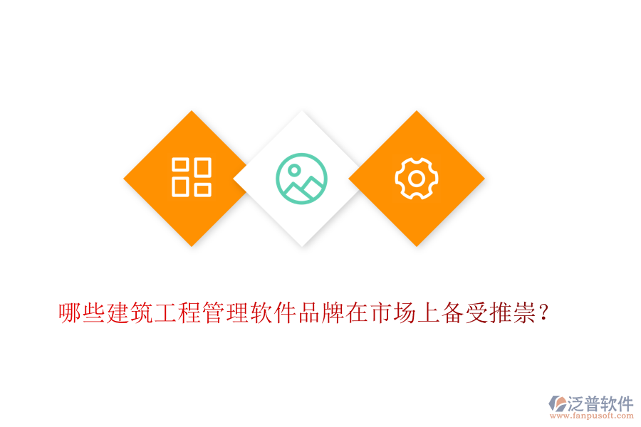 哪些建筑工程管理軟件品牌在市場上備受推崇？
