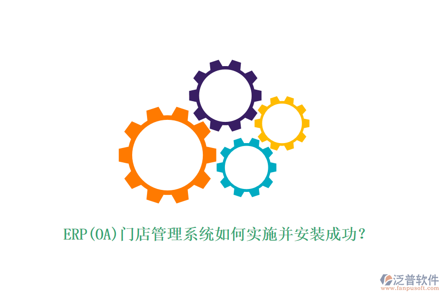 ERP(OA)門店管理系統(tǒng)如何實(shí)施并安裝成功？