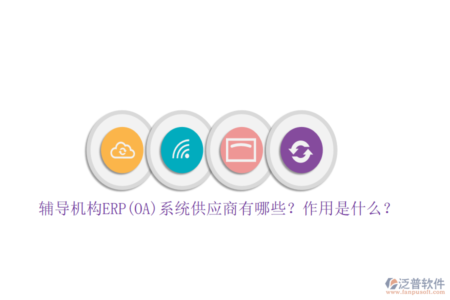 輔導機構(gòu)ERP(OA)系統(tǒng)供應(yīng)商有哪些？作用是什么？