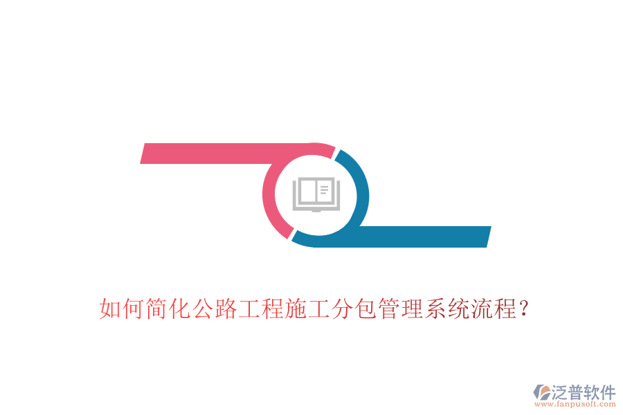 如何簡化公路工程施工分包管理系統(tǒng)流程？