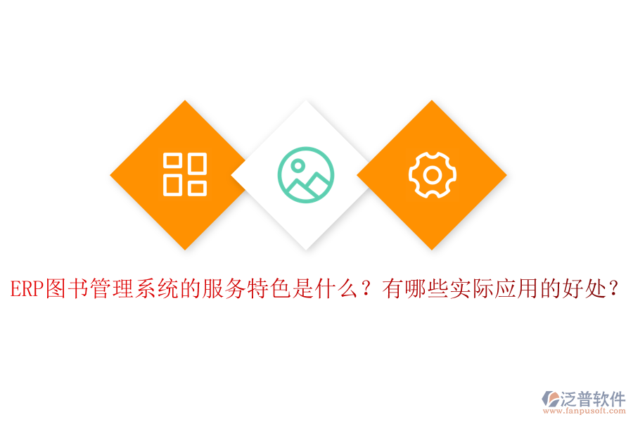 ERP圖書管理系統(tǒng)的服務(wù)特色是什么？有哪些實際應(yīng)用的好處？