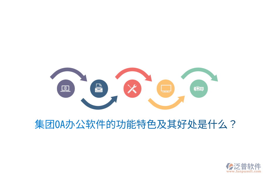 集團OA辦公軟件的功能特色及其好處是什么？