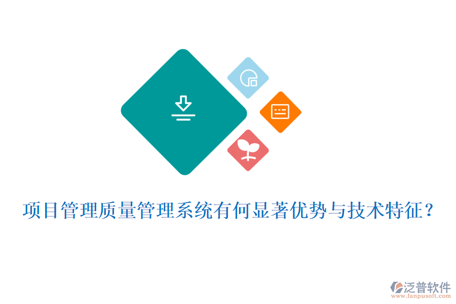 項目管理質(zhì)量管理系統(tǒng)有何顯著優(yōu)勢與技術(shù)特征？