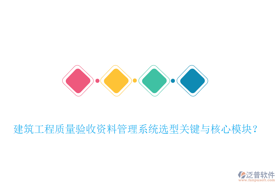 建筑工程質(zhì)量驗收資料管理系統(tǒng)選型關(guān)鍵與核心模塊？