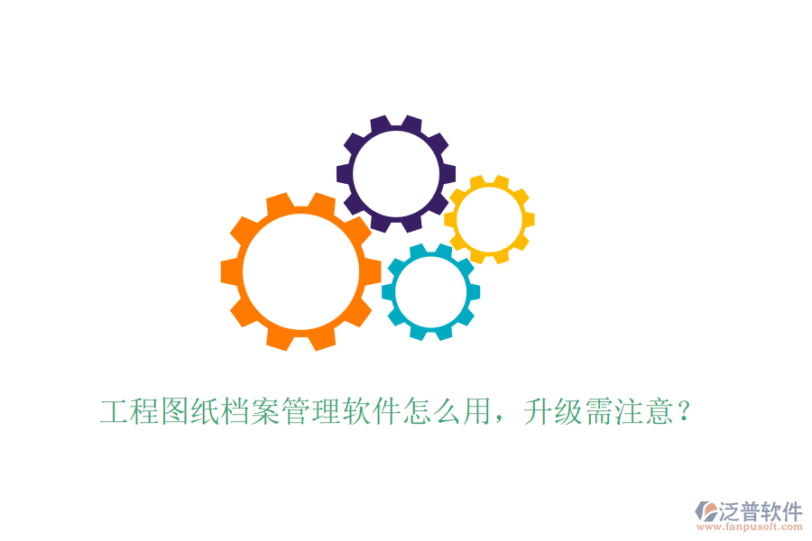 工程圖紙檔案管理軟件怎么用，升級需注意？