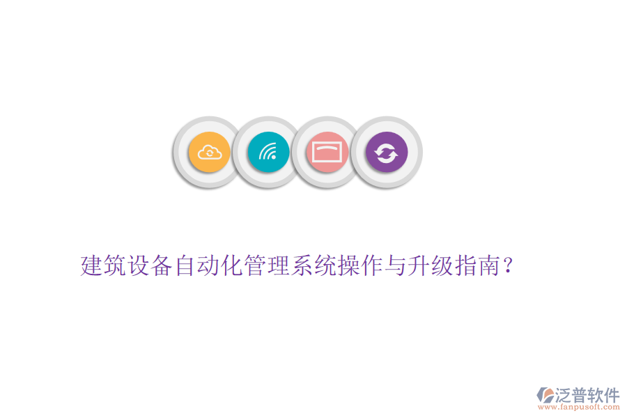 建筑設(shè)備自動(dòng)化管理系統(tǒng)操作與升級(jí)指南？