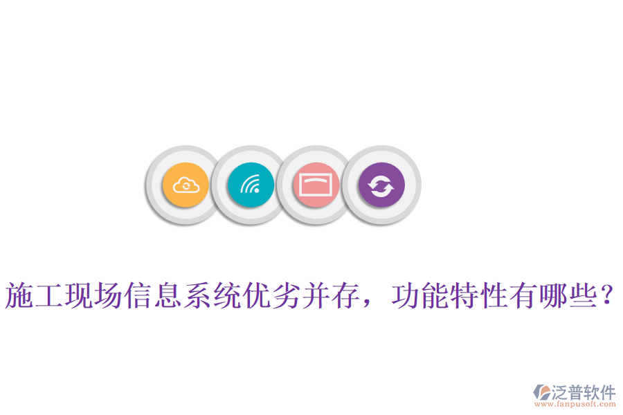 施工現(xiàn)場(chǎng)信息系統(tǒng)優(yōu)劣并存，功能特性有哪些？