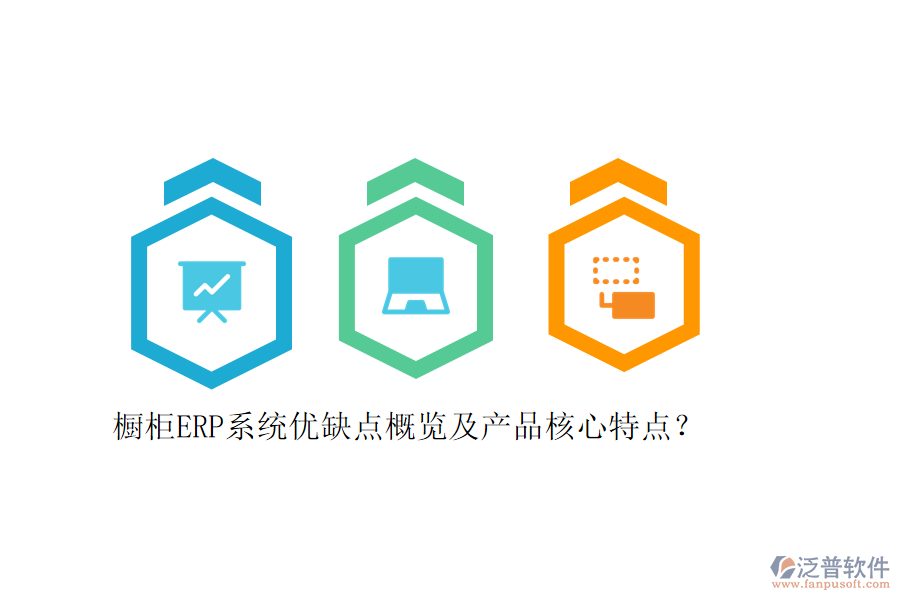 櫥柜ERP系統(tǒng)優(yōu)缺點概覽及產(chǎn)品核心特點？