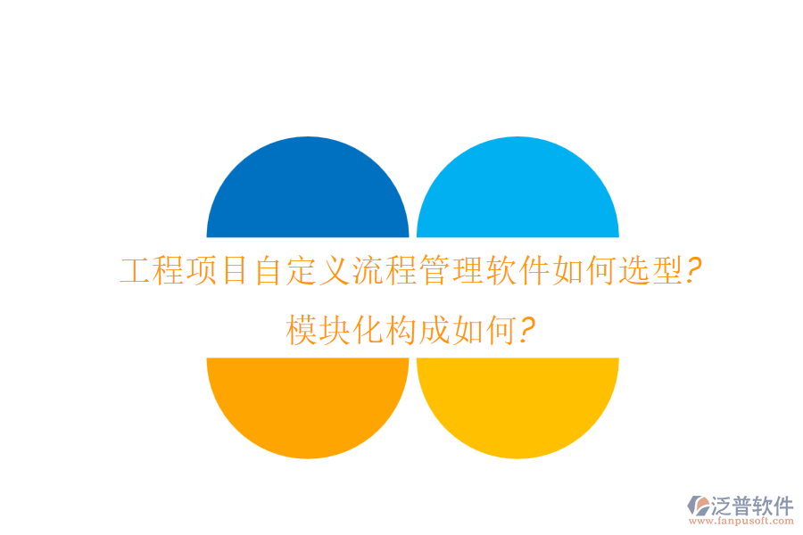 工程項目自定義流程管理軟件如何選型?模塊化構成如何?