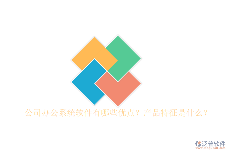  公司辦公系統(tǒng)軟件有哪些優(yōu)點(diǎn)？產(chǎn)品特征是什么？