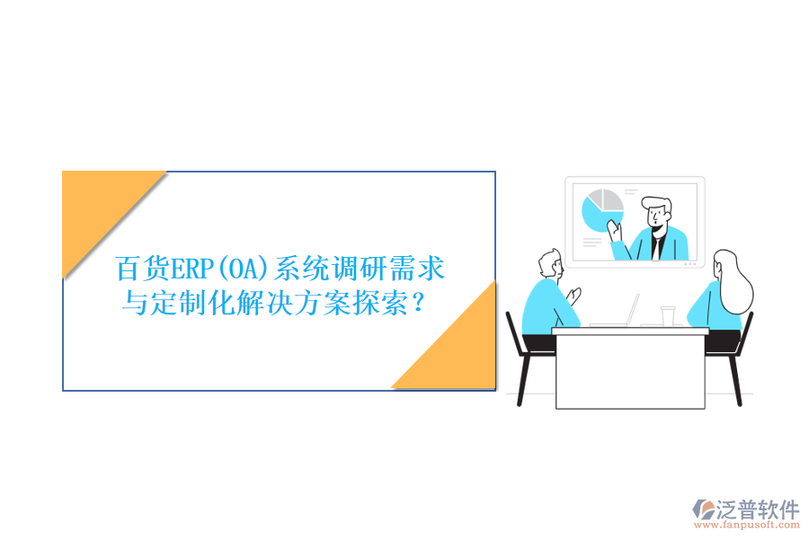 百貨ERP(OA)系統(tǒng)調(diào)研需求與定制化解決方案探索？