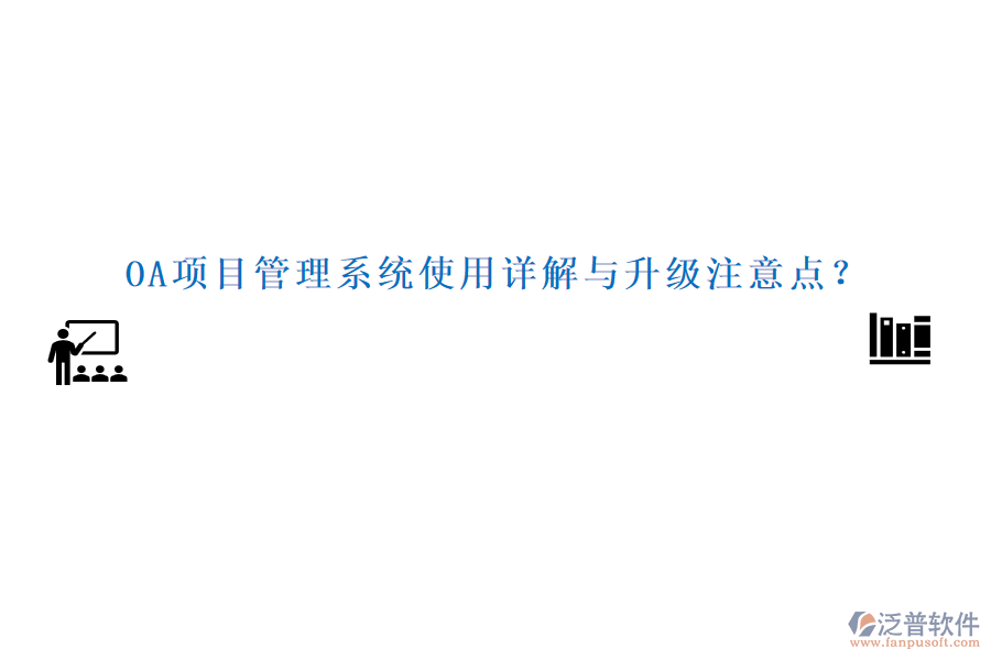 OA項目管理系統(tǒng)使用詳解與升級注意點？