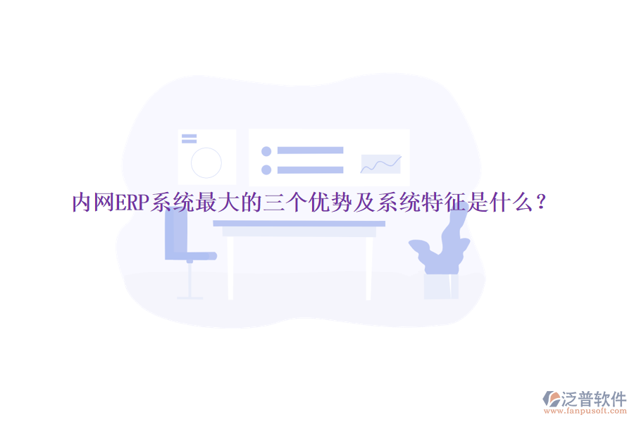 內(nèi)網(wǎng)ERP系統(tǒng)最大的三個(gè)優(yōu)勢(shì)及系統(tǒng)特征是什么？
