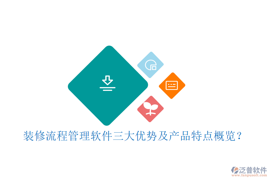 裝修流程管理軟件三大優(yōu)勢及產(chǎn)品特點概覽？