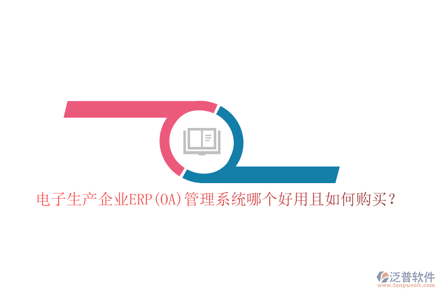電子生產(chǎn)企業(yè)ERP(OA)管理系統(tǒng)哪個好用且如何購買？
