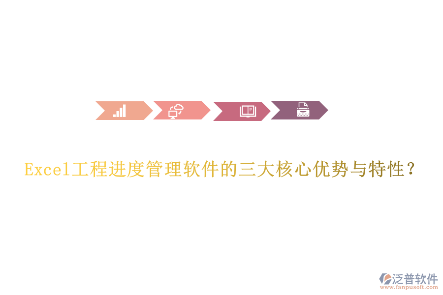 Excel工程進度管理軟件的三大核心優(yōu)勢與特性？
