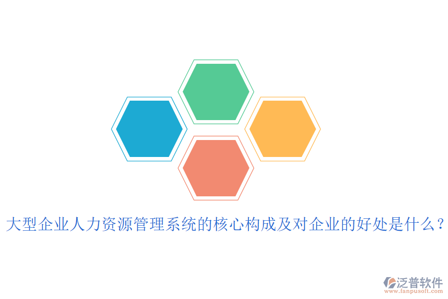 大型企業(yè)人力資源管理系統(tǒng)的核心構(gòu)成及對企業(yè)的好處是什么？