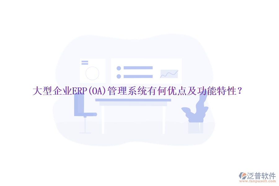 大型企業(yè)ERP(OA)管理系統(tǒng)有何優(yōu)點(diǎn)及功能特性？