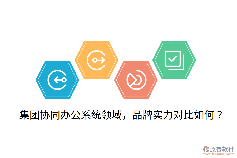  集團(tuán)協(xié)同辦公系統(tǒng)領(lǐng)域，品牌實(shí)力對(duì)比如何？