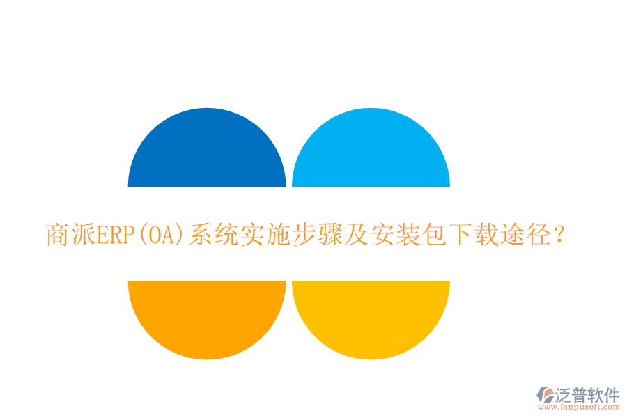商派ERP(OA)系統(tǒng)實施步驟及安裝包下載途徑？