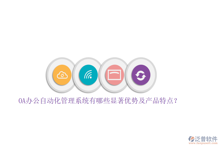 OA辦公自動化管理系統(tǒng)有哪些顯著優(yōu)勢及產(chǎn)品特點(diǎn)？