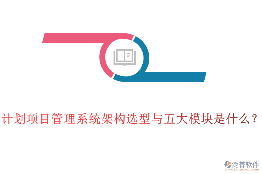 計(jì)劃項(xiàng)目管理系統(tǒng)架構(gòu)選型與五大模塊是什么？