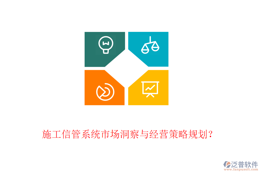 施工信管系統(tǒng)市場洞察與經(jīng)營策略規(guī)劃？