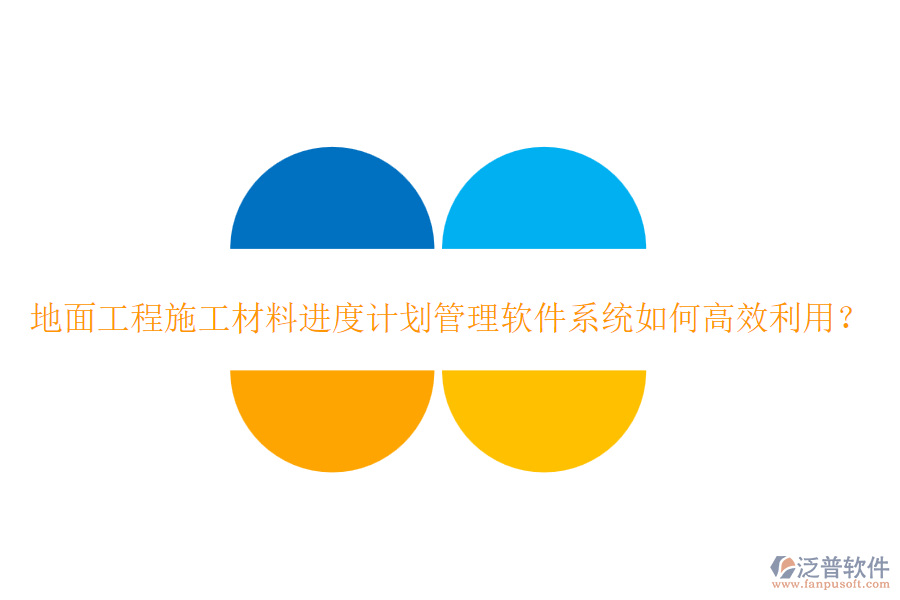 地面工程施工材料進(jìn)度計(jì)劃管理軟件系統(tǒng)如何高效利用？