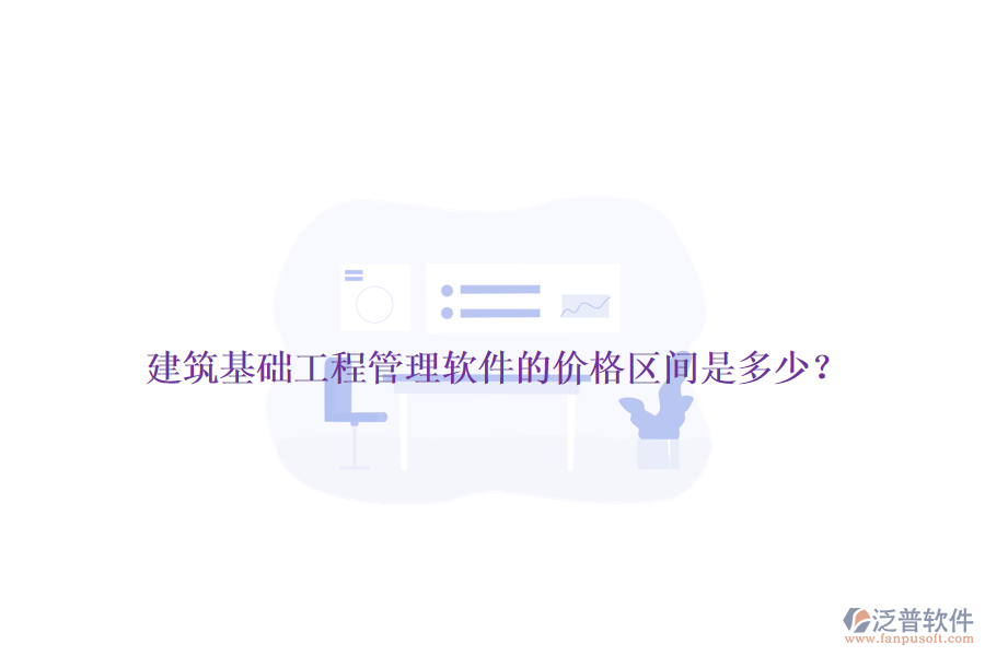 建筑基礎(chǔ)工程管理軟件的價(jià)格區(qū)間是多少？