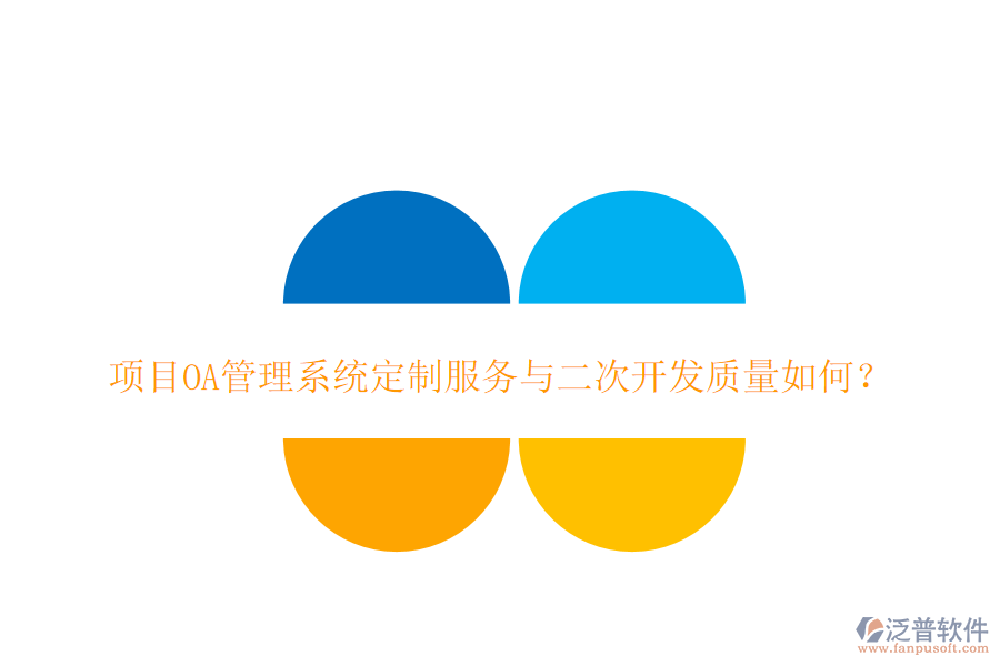  項目OA管理系統(tǒng)定制服務(wù)與二次開發(fā)質(zhì)量如何？