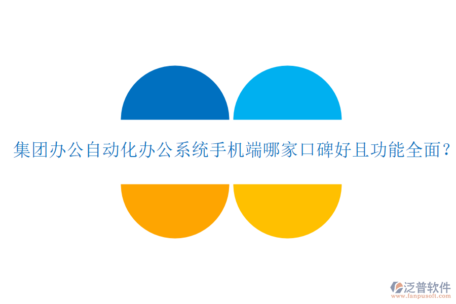  集團(tuán)辦公自動(dòng)化辦公系統(tǒng)手機(jī)端哪家口碑好且功能全面？