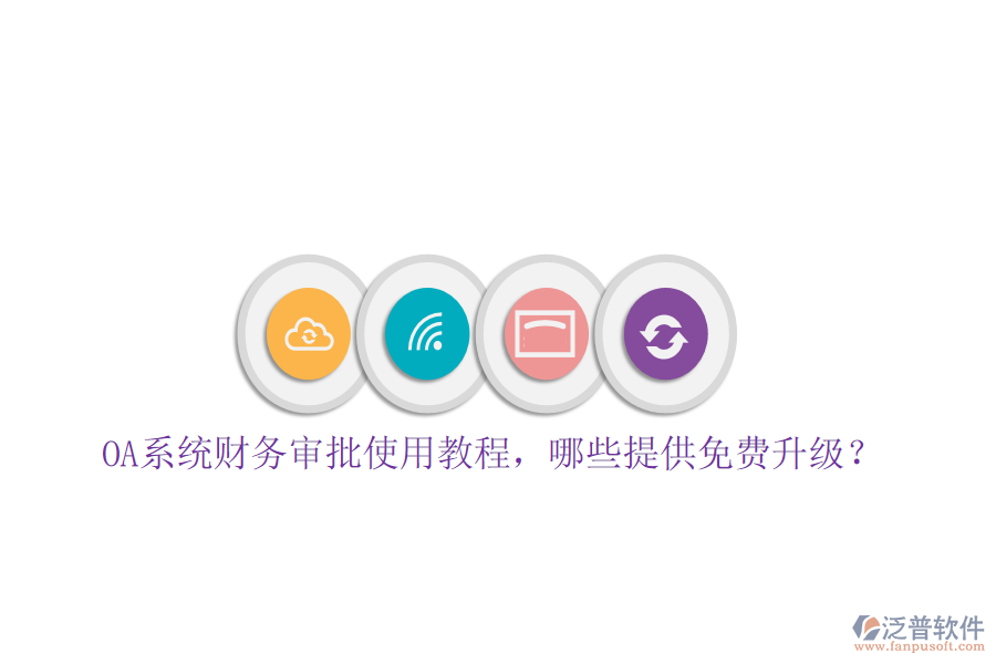  OA系統(tǒng)財務審批使用教程，哪些提供免費升級？