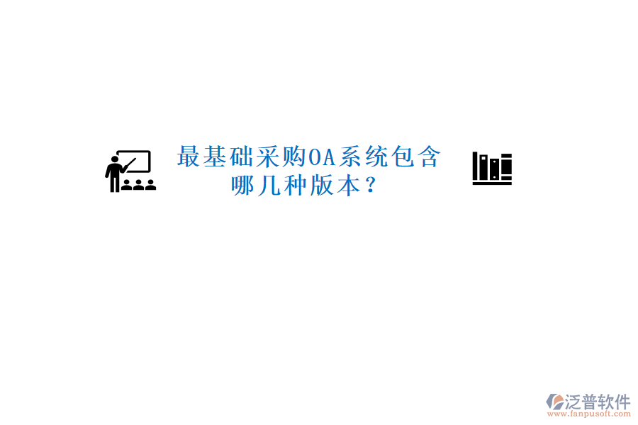  最基礎(chǔ)采購OA系統(tǒng)包含哪幾種版本？