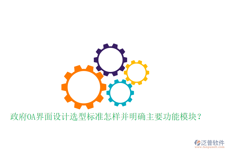  政府OA界面設(shè)計選型標(biāo)準(zhǔn)怎樣并明確主要功能模塊？